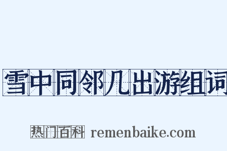 雪中同邻几出游组词是什么意思的图片